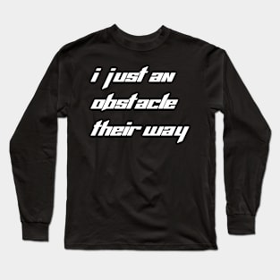 I just an obstacle their way Long Sleeve T-Shirt